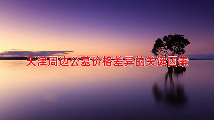 天津周边公墓价格差异的关键因素