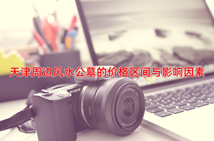 天津周边风水公墓的价格区间与影响因素