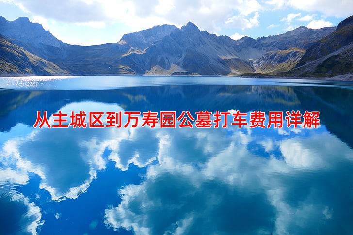 从主城区到万寿园公墓打车费用详解