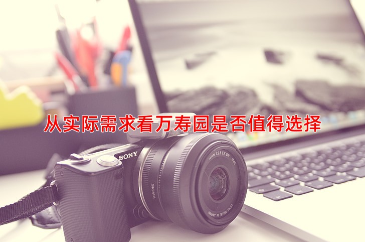 从实际需求看万寿园是否值得选择