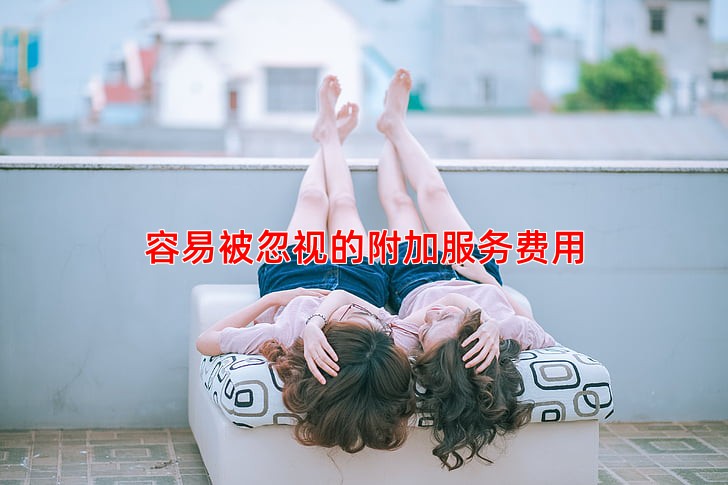 容易被忽视的附加服务费用