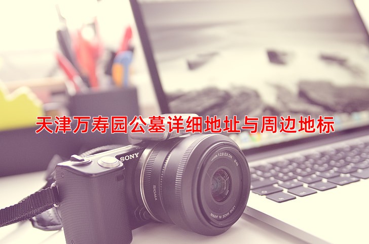 天津万寿园公墓详细地址与周边地标