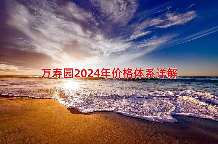 万寿园2024年价格体系详解