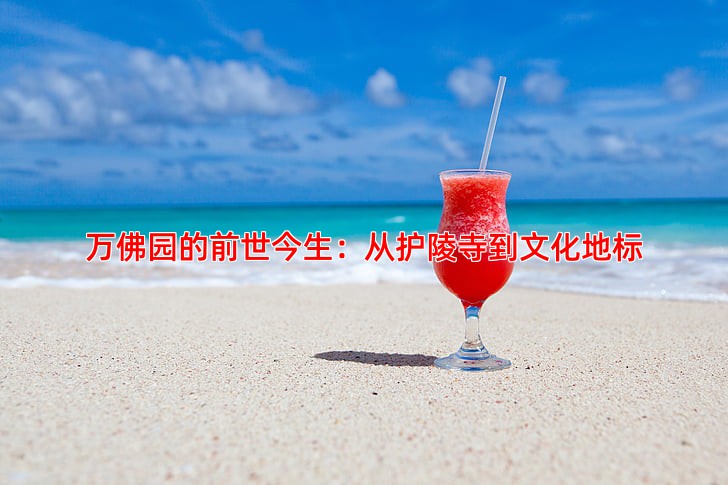 万佛园的前世今生：从护陵寺到文化地标