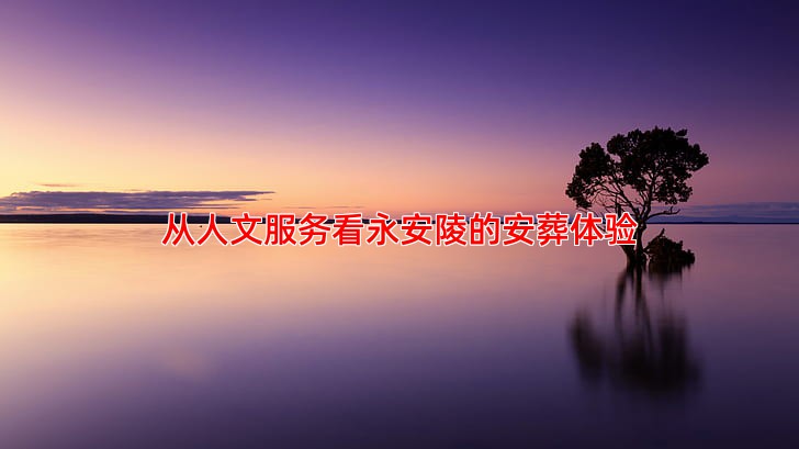 从人文服务看永安陵的安葬体验