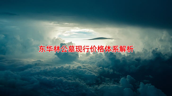 东华林公墓现行价格体系解析