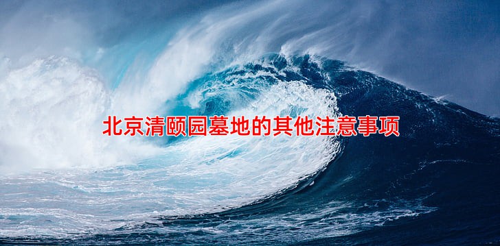 北京清颐园墓地的其他注意事项