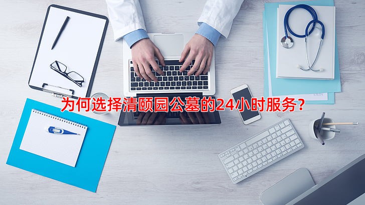 为何选择清颐园公墓的24小时服务？