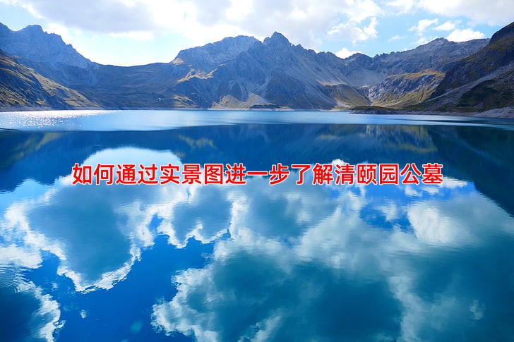 如何通过实景图进一步了解清颐园公墓