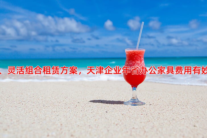 二、灵活组合租赁方案，天津企业年省办公家具费用有妙招