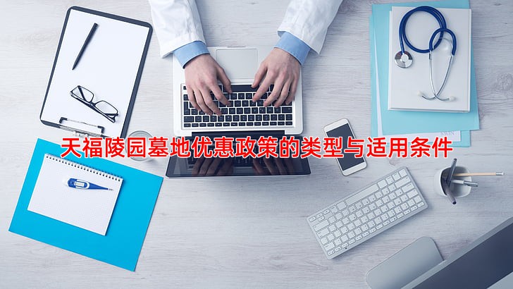 天福陵园墓地优惠政策的类型与适用条件