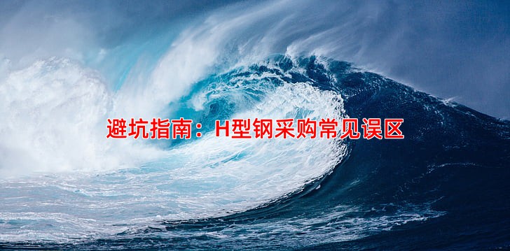 避坑指南：H型钢采购常见误区