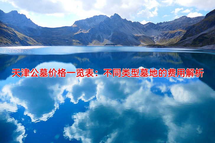 天津公墓价格一览表：不同类型墓地的费用解析
