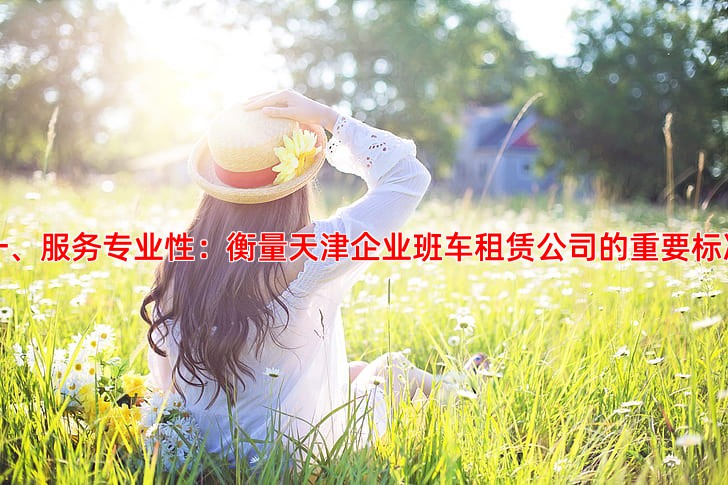 一、服务专业性：衡量天津企业班车租赁公司的重要标准