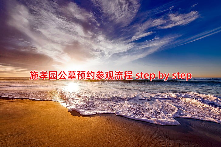 施孝园公墓预约参观流程 step by step