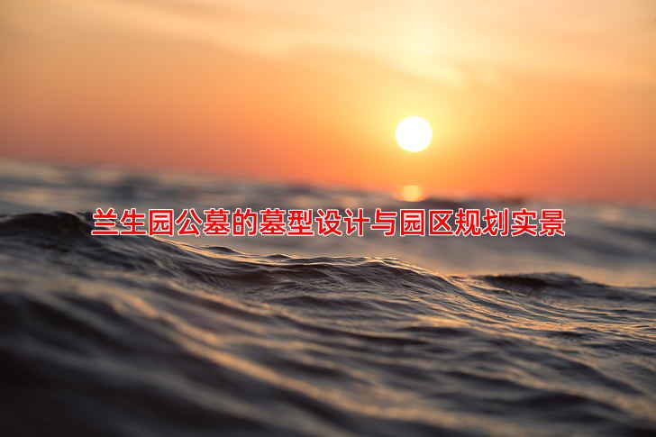 兰生园公墓的墓型设计与园区规划实景