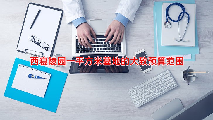 西寝陵园一平方米墓地的大致预算范围