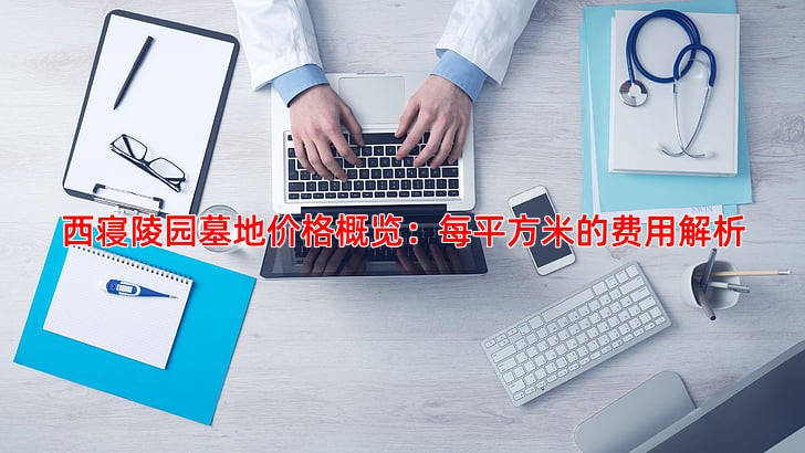 西寝陵园墓地价格概览：每平方米的费用解析