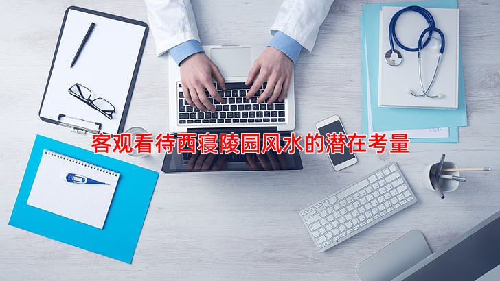 客观看待西寝陵园风水的潜在考量