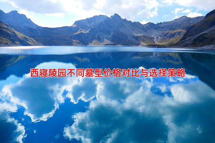 西寝陵园不同墓型价格对比与选择策略