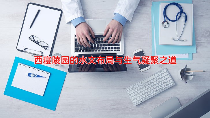 西寝陵园的水文布局与生气凝聚之道