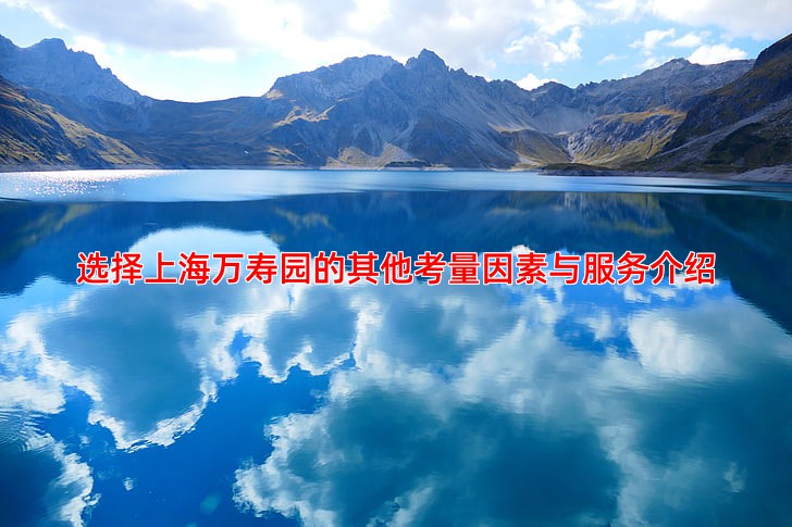 选择上海万寿园的其他考量因素与服务介绍