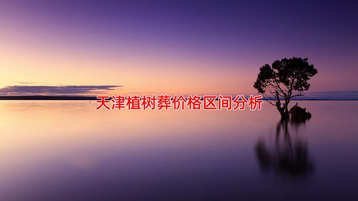 天津植树葬价格区间分析