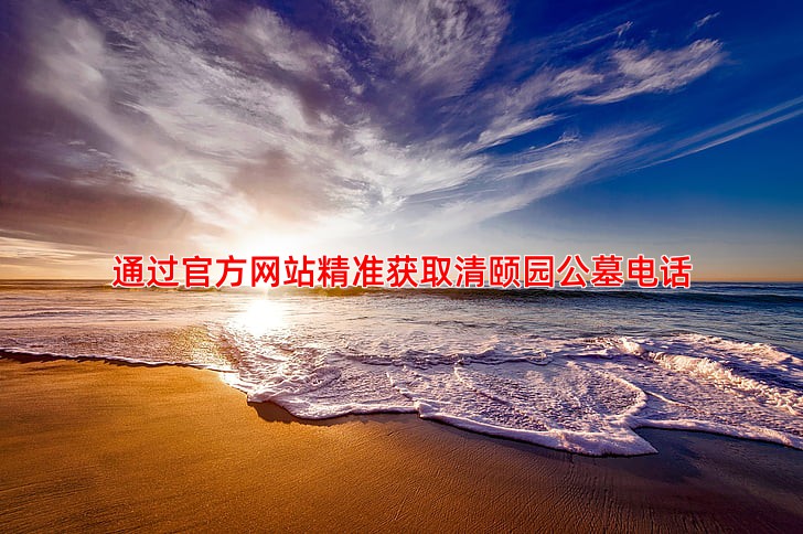 通过官方网站精准获取清颐园公墓电话