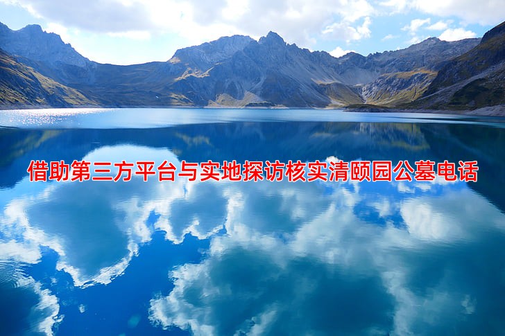 借助第三方平台与实地探访核实清颐园公墓电话