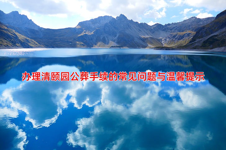 办理清颐园公葬手续的常见问题与温馨提示