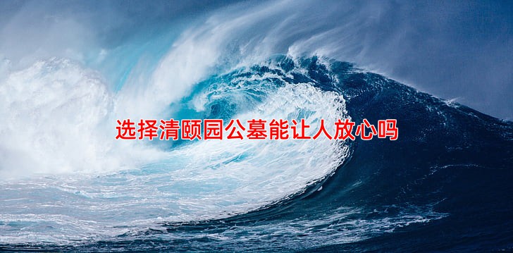 选择清颐园公墓能让人放心吗