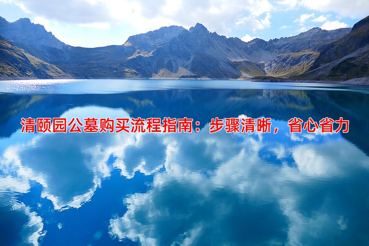 清颐园公墓购买流程指南：步骤清晰，省心省力