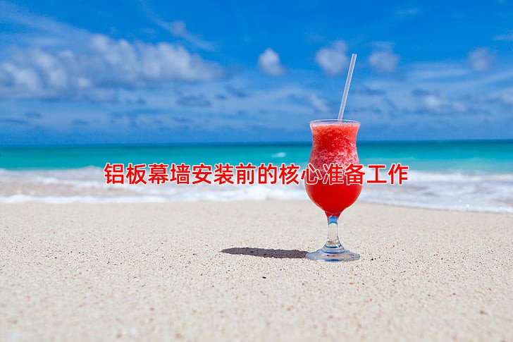 铝板幕墙安装前的核心准备工作