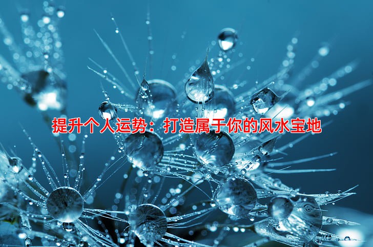 提升个人运势：打造属于你的风水宝地