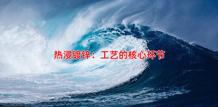 热浸镀锌：工艺的核心环节