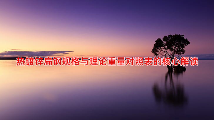 热镀锌扁钢规格与理论重量对照表的核心解读