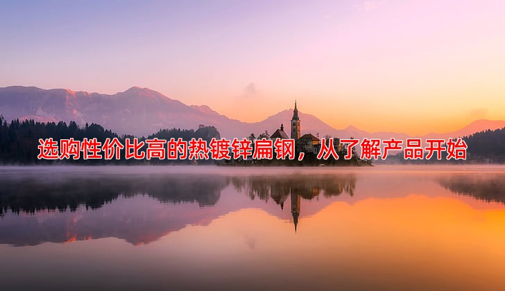 选购性价比高的热镀锌扁钢，从了解产品开始