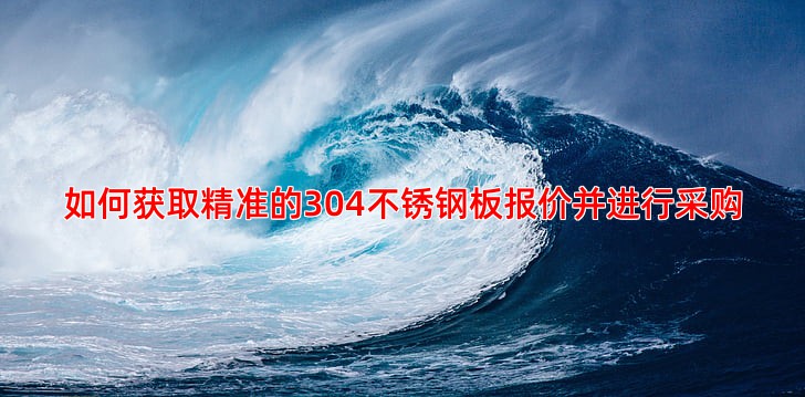 如何获取精准的304不锈钢板报价并进行采购