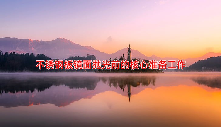 不锈钢板镜面抛光技巧与注意事项