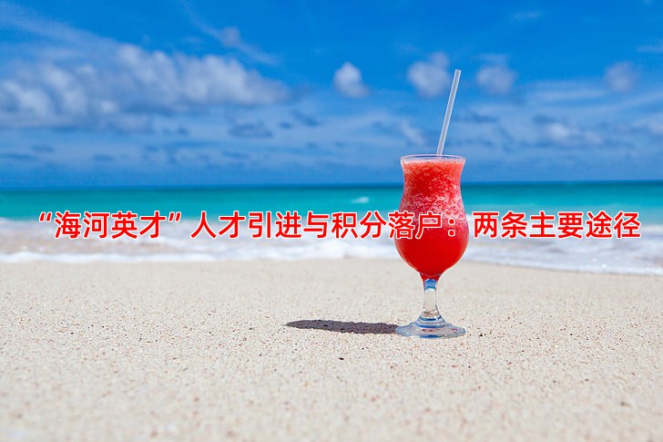 “海河英才”人才引进与积分落户：两条主要途径