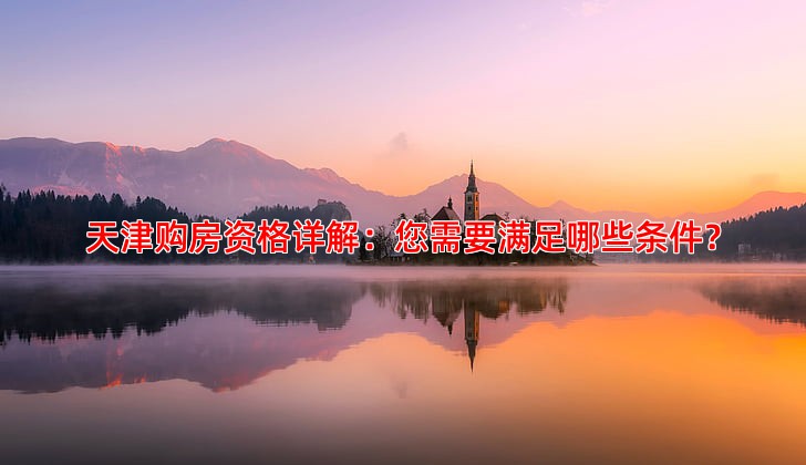 天津购房资格详解：您需要满足哪些条件？