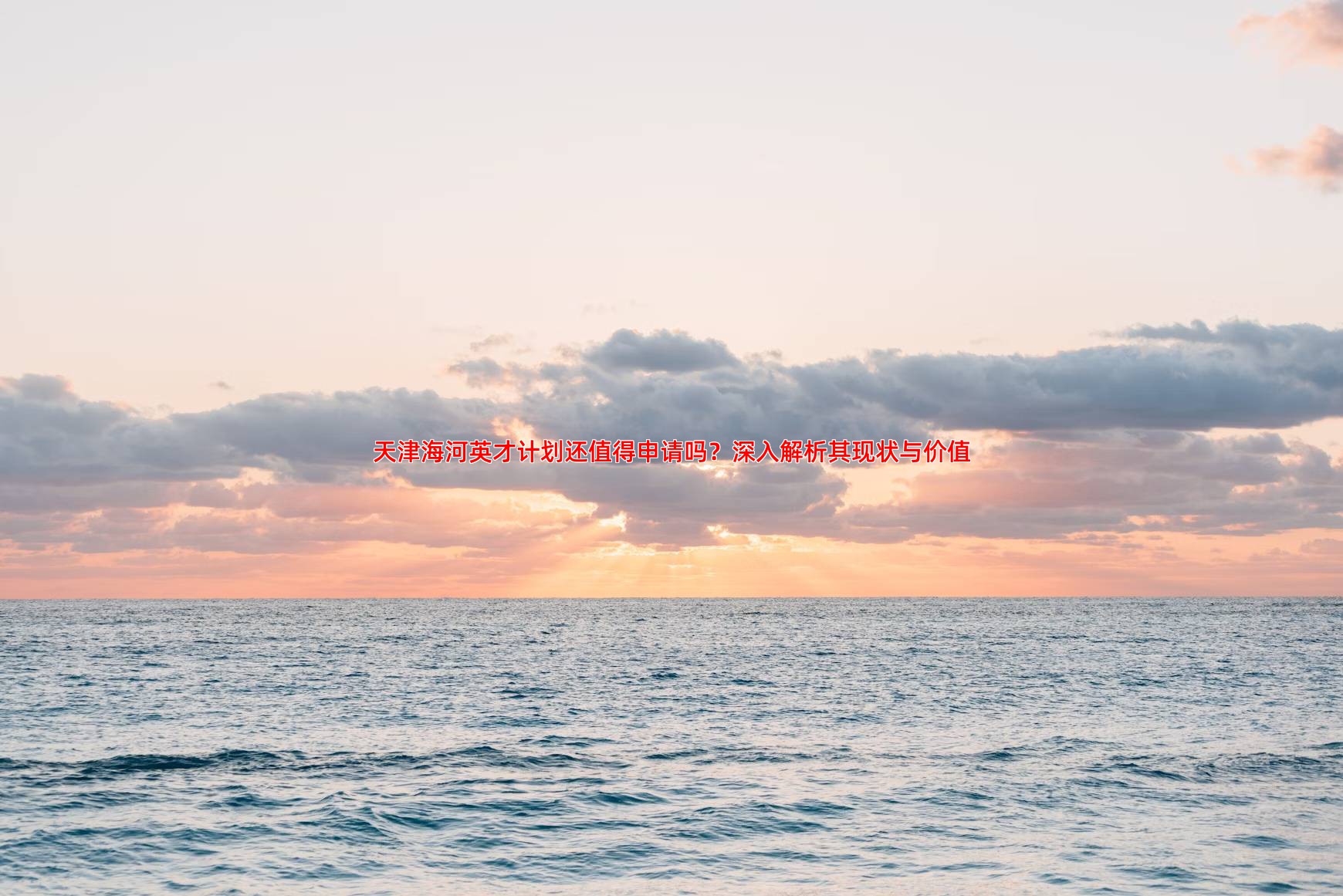 天津海河英才计划还值得申请吗？深入解析其现状与价值