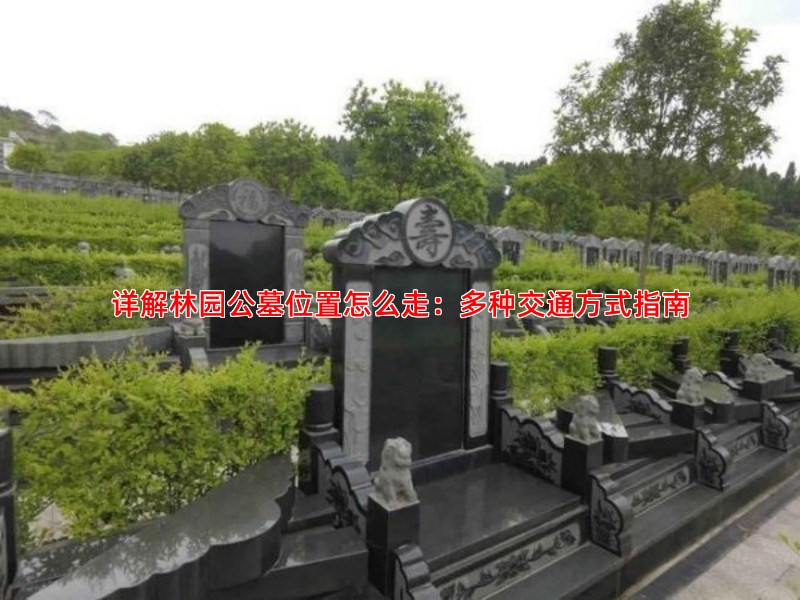 详解林园公墓位置怎么走：多种交通方式指南