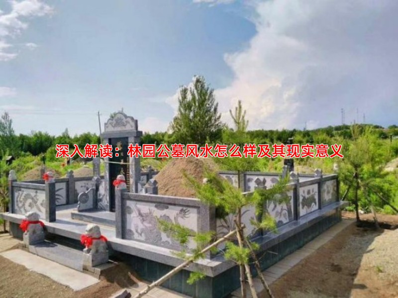 深入解读：林园公墓风水怎么样及其现实意义
