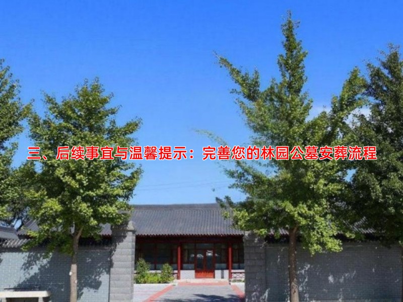 三、后续事宜与温馨提示：完善您的林园公墓安葬流程