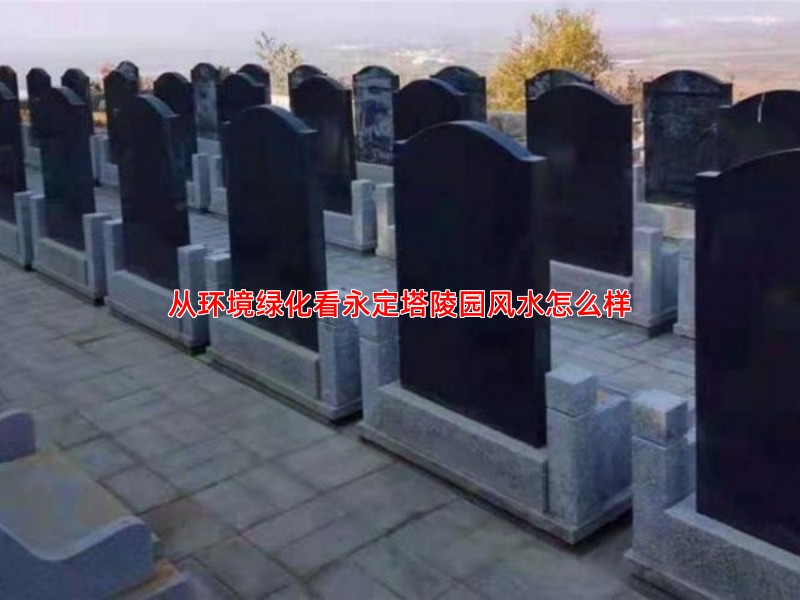 从环境绿化看永定塔陵园风水怎么样
