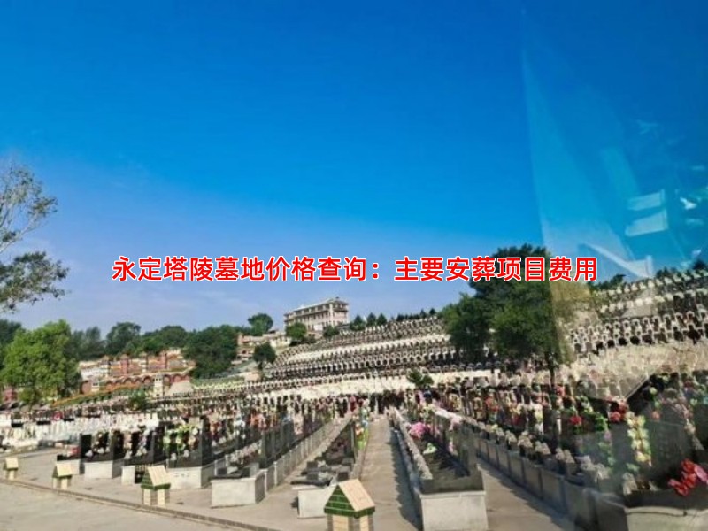 永定塔陵墓地价格查询：主要安葬项目费用