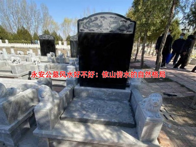 永安公墓风水好不好：依山傍水的自然格局
