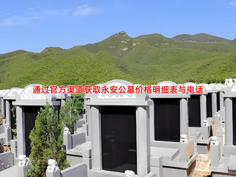 通过官方渠道获取永安公墓价格明细表与电话