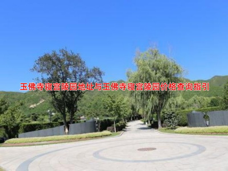 玉佛寺寝宫陵园地址与玉佛寺寝宫陵园价格查询指引